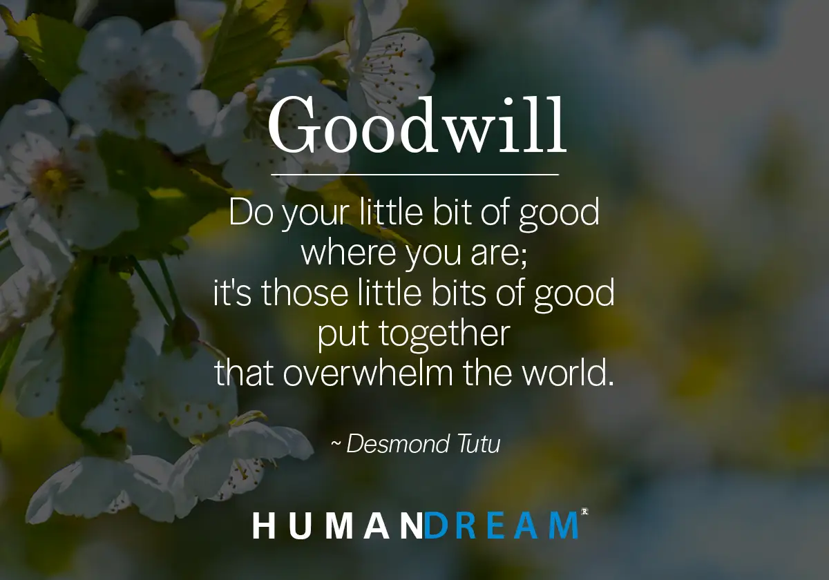 Do your little bit of good where you are; it's those little bits of good put together that overwhelm the world. ~ Desmond Tutu